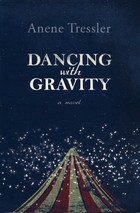 Book Review: Dancing With Gravity by Anene Tressler