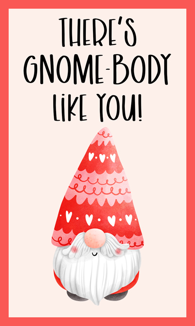 Valentine's Day gnome printable card with saying "There's Gnome-Body Like You@"