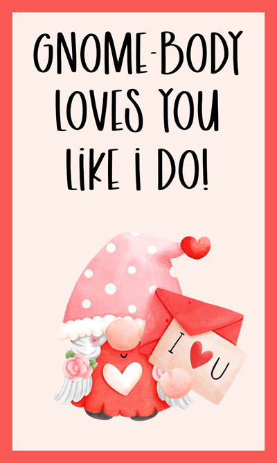 Valentine's Day gnome holding an I love you card with the saying Gnome-body loves you like I do!