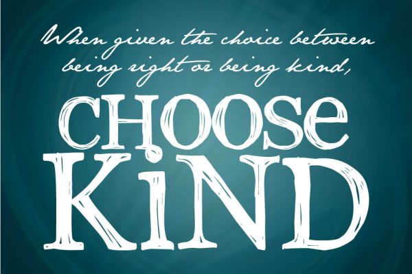 When given the choice between being right or being kind, choose kind.